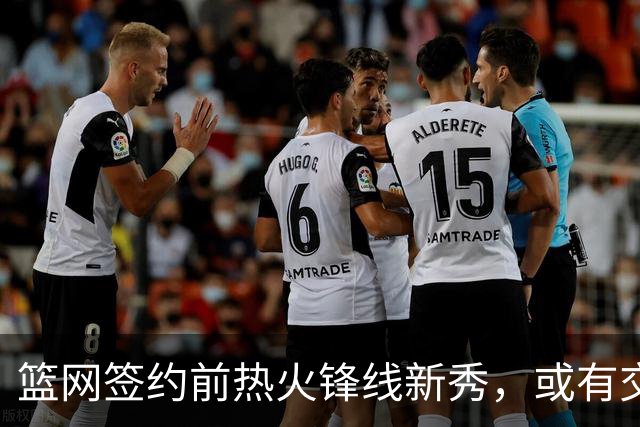 篮网签约前热火锋线新秀，或有交易计划